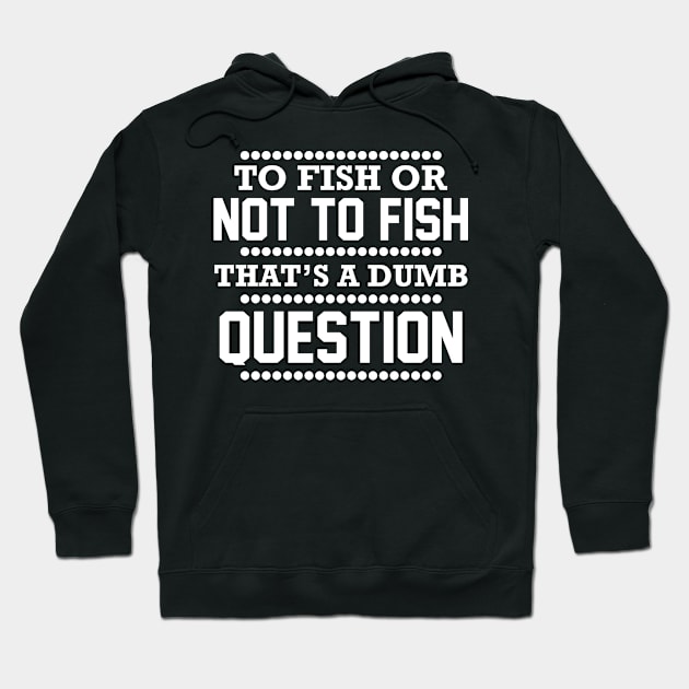 To Fish Or Not To Fish What A Stupid Question Funny Fishing Hoodie by SnowMoonApparel